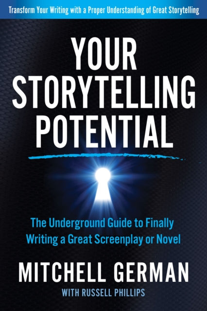 Your Storytelling Potential : The Underground Guide to Finally Writing a Great Screenplay or Novel - 9781636980348