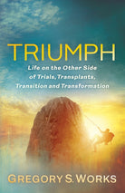 Triumph : Life on the Other Side of Trial, Transplants, Transition, and Transformation - 9781636980621