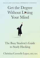 Get the Degree Without Losing Your Mind : The Busy Student's Guide to Study Hacking - 9781636981963