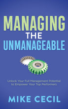 Managing the Unmanageable : Unlock Your Full Management Potential to Empower Your Top Performers - 9781636982786