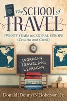 School of Travel : Twenty Years in Central Europe. Working, Traveling, Learning - 9781636983516