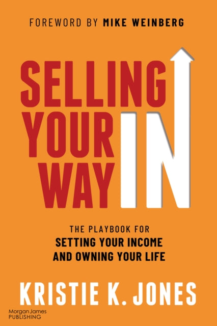 Selling Your Way In : The Playbook for Setting Your Income and Owning Your Life - 9781636983714