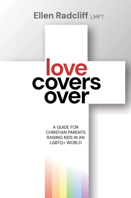 Love Covers Over : A Guide for Christian Parents Raising Kids in an LGBTQ+ World - 9781636983790