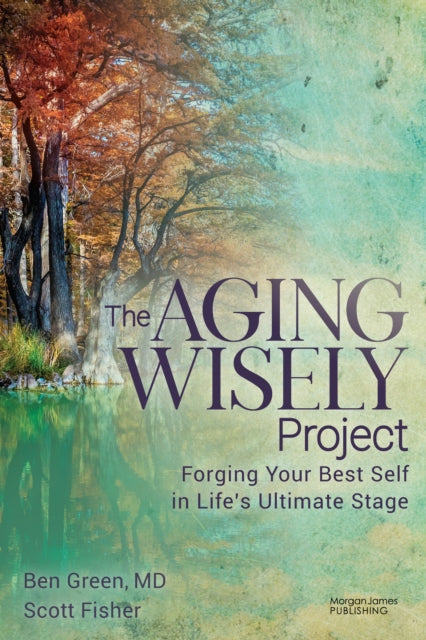 The Aging Wisely Project : Forging Your Best Self in Life's Ultimate Stage - 9781636984063