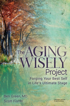 The Aging Wisely Project : Forging Your Best Self in Life's Ultimate Stage - 9781636984063