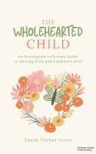 The Wholehearted Child : An Enneagram Informed Guide to Raising Kind and Confident Kids - 9781636985305