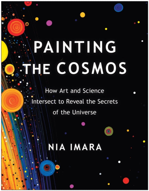 Painting the Cosmos : How Art and Science Intersect to Reveal the Secrets of the Universe - 9781637742716