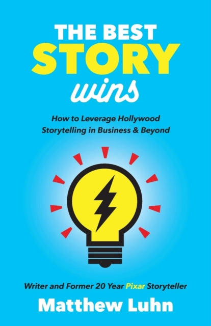 The Best Story Wins : How to Leverage Hollywood Storytelling in Business and Beyond - 9781642790207