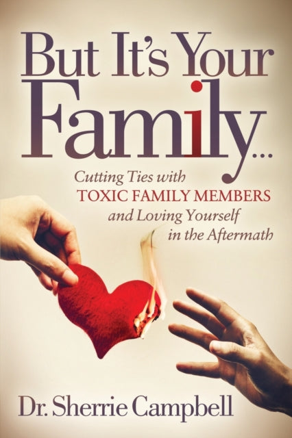 But It's Your Family... : Cutting Ties with Toxic Family Members and Loving Yourself in the Aftermath - 9781642790993