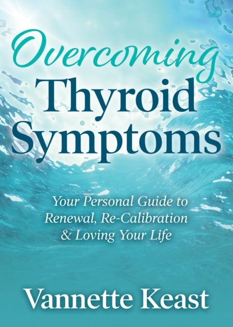 Overcoming Thyroid Symptoms : Your Personal Guide to Renewal, Re-Calibration & Loving Your Life - 9781642798654