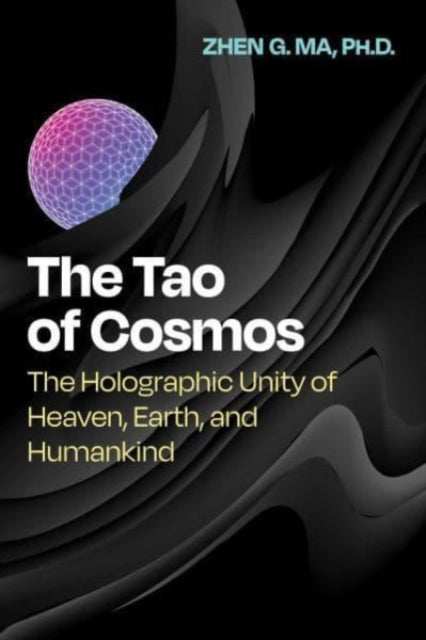 The Tao of Cosmos : The Holographic Unity of Heaven, Earth, and Humankind - 9781644117767