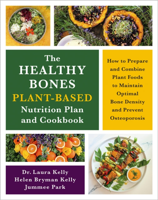 The Healthy Bones Plant-Based Nutrition Plan and Cookbook : How to Prepare and Combine Plant Foods to Maintain Optimal Bone Density and Prevent Osteoporosis - 9781645022268