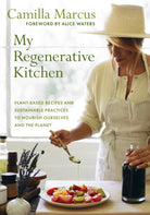 My Regenerative Kitchen : Plant-Based Recipes and Sustainable Practices to Nourish Ourselves and the Planet - 9781645022541