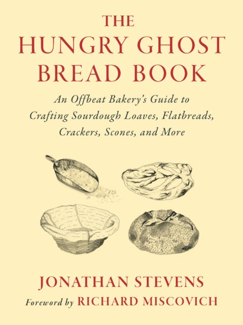 The Hungry Ghost Bread Book : An Offbeat Bakery’s Guide to Crafting Sourdough Loaves, Flatbreads, Crackers, Scones, and More - 9781645022602