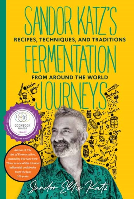 Sandor Katz's Fermentation Journeys : Recipes, Techniques, and Traditions from around the World
