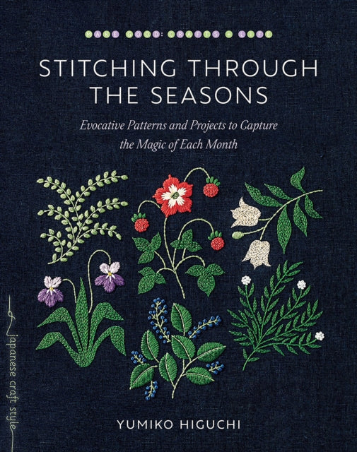 Stitching through the Seasons : Evocative Patterns and Projects to Capture the Magic of Each Month - 9781645471837
