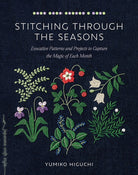 Stitching through the Seasons : Evocative Patterns and Projects to Capture the Magic of Each Month - 9781645471837