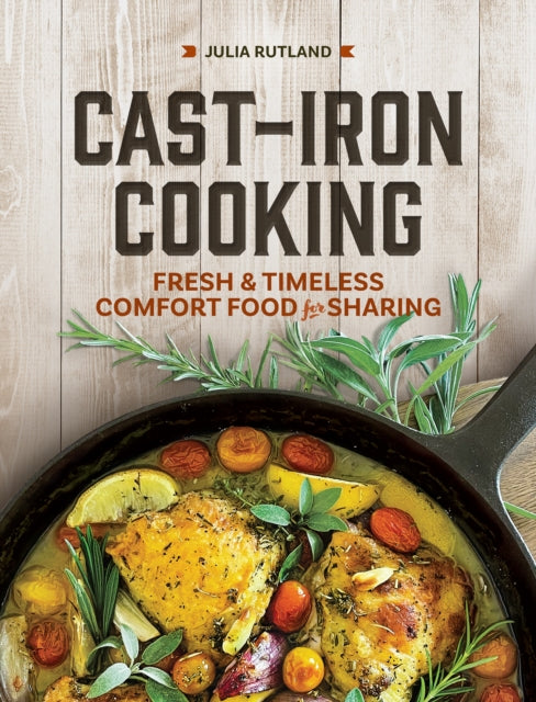 Cast Iron Cooking : Fresh and Timeless Comfort Food for Sharing - 9781647554705