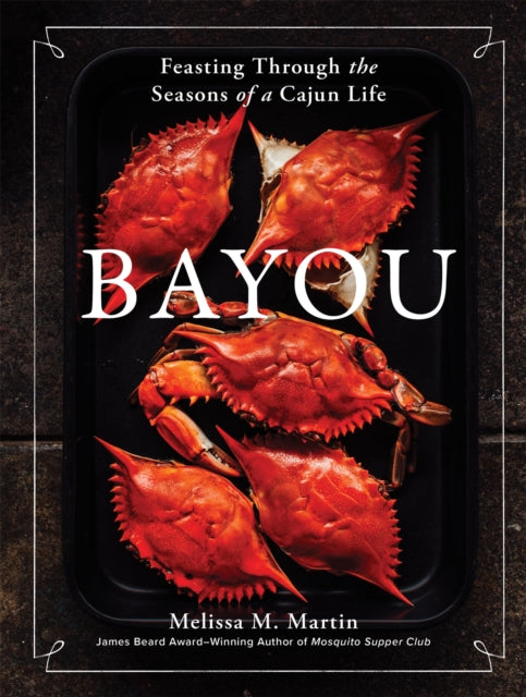 Bayou : Feasting Through the Seasons of a Cajun Life - 9781648291401