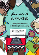 From Solo to Supported : A Writer's Guide to Finding Community - 9781648412547