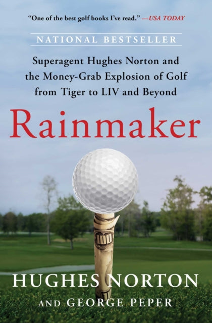 Rainmaker : Superagent Hughes Norton and the Money-Grab Explosion of Golf from Tiger to LIV and Beyond - 9781668045275