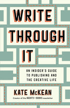 Write Through It : An Insider's Guide to Publishing and the Creative Life - 9781668055540