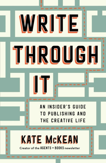 Write Through It : An Insider's Guide to Publishing and the Creative Life - 9781668055540