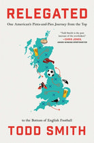 Relegated : One American's Pints-and-Pies Journey from the Top to the Bottom of English Football