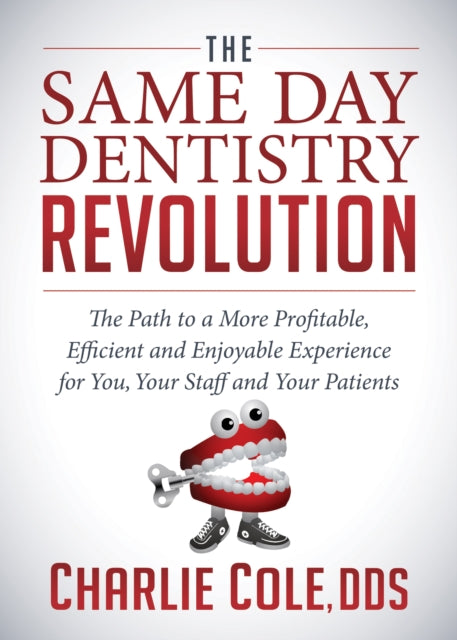 The Same Day Dentistry Revolution : The Path to a More Profitable, Efficient and Enjoyable Experience for You, Your Staff and Your Patients - 9781683503521
