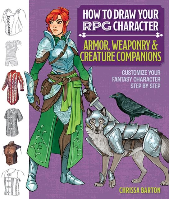 How to Draw Your RPG Character : Armor, Weaponry & Creature Companions : Customize Your Fantasy Character Step by Step - 9781684620883