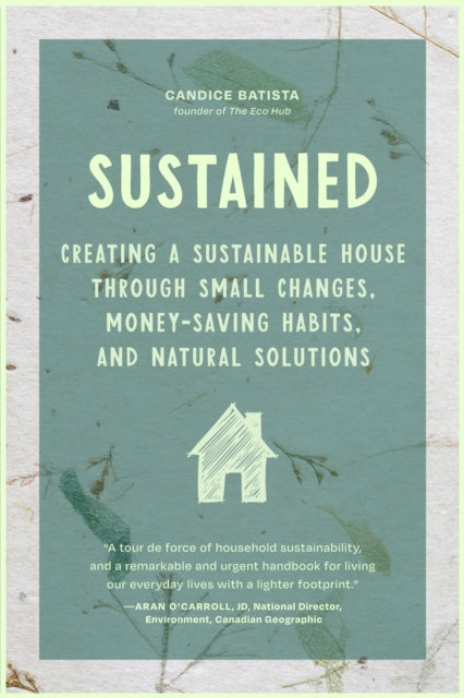 Sustained : Creating a Sustainable House Through Small Changes, Money-Saving Habits, and Natural Solutions (The Eco-Friendly Home) - 9781684813513