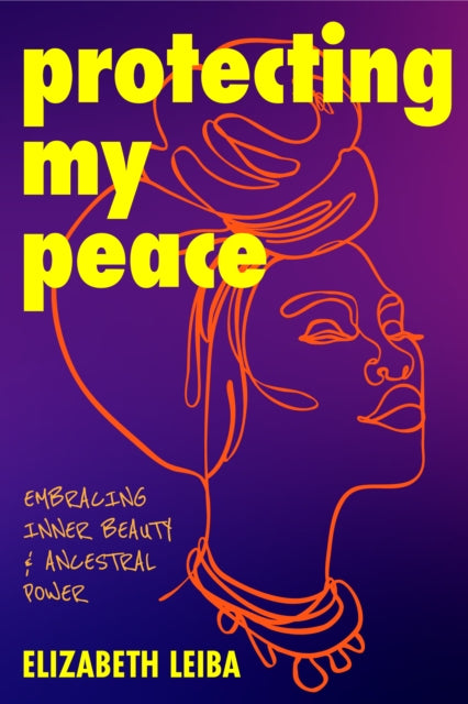 Protecting My Peace : Embracing Inner Beauty and Ancestral Power (African American Home Remedies, Gift for Young Professional Women) - 9781684814282