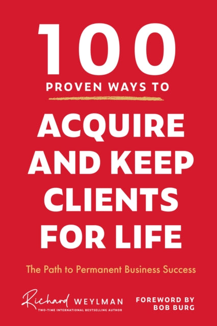 100 Proven Ways to Acquire and Keep Clients for Life : The Path to Permanent Business Success - 9781684815241