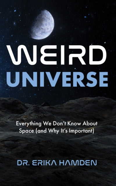 Weird Universe : Everything We Don't Know about Space (and Why It's Important) - 9781684817283