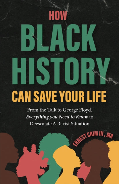 How Black History Can Save Your Life : From the Talk to George Floyd, Everything you Need to Know to Deescalate a Racist Situation - 9781684817320