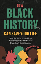 How Black History Can Save Your Life : From the Talk to George Floyd, Everything you Need to Know to Deescalate a Racist Situation - 9781684817320