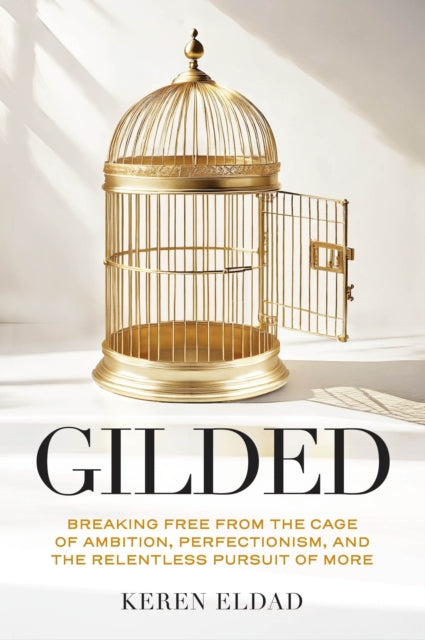 Gilded : Breaking Free from the Cage of Ambition, Perfectionism, and the Relentless Pursuit of More - 9781684817573