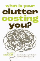 What Is Your Clutter Costing You? : TheFinancialSideofGettingOrganizedSoYouCanSaveMoneyandConquerClutter - 9781684818242