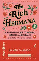 The Rich Hermana's Guide to Immigrant Finances : Mastering Credit, Investing, and Generational Wealth-No Matter Your Status - 9781684818297
