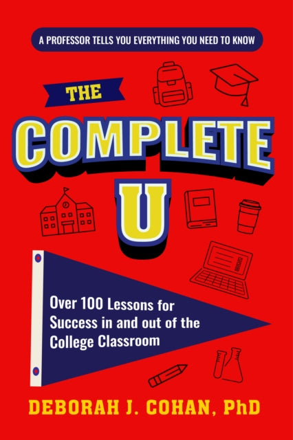 The Complete U : Over 100 Lessons for Success in and out of the College Classroom - 9781684818525