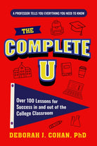 The Complete U : Over 100 Lessons for Success in and out of the College Classroom - 9781684818525
