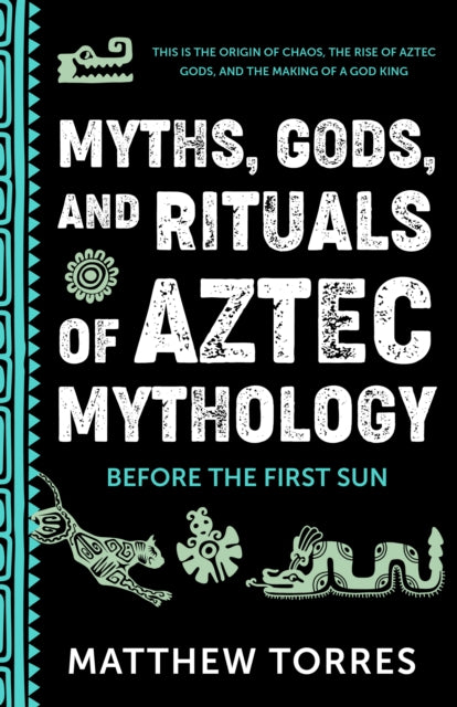 Myths, Gods, and Rituals of Aztec Mythology : Before the First Sun (Aztec History, Creation Stories) - 9781684818648