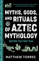 Myths, Gods, and Rituals of Aztec Mythology : Before the First Sun (Aztec History, Creation Stories) - 9781684818648