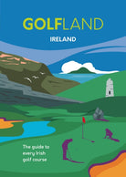 GOLFLAND IRELAND : the guide to every Irish golf course - 9781739854829