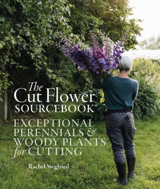 The Cut Flower Sourcebook : Exceptional Perennials and Woody Plants for Cutting - 9781739903923