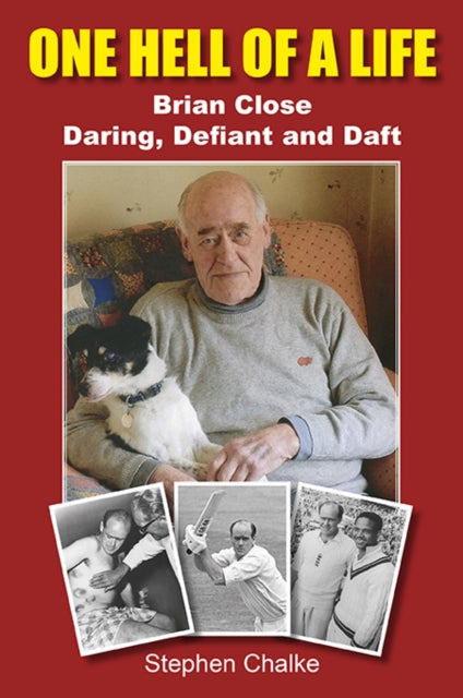 One Hell of a Life : Brian Close: Daring, Defiant and Daft - 9781739929367