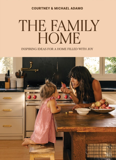 The Family Home : Inspiring Ideas for a Home Filled with Joy - 9781761451461