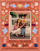 At Home In Every Season : Crafts, Activities and Rituals for Families