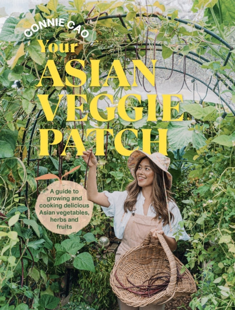 Your Asian Veggie Patch : A guide to growing and cooking delicious Asian vegetables, herbs and fruits - 9781761500244
