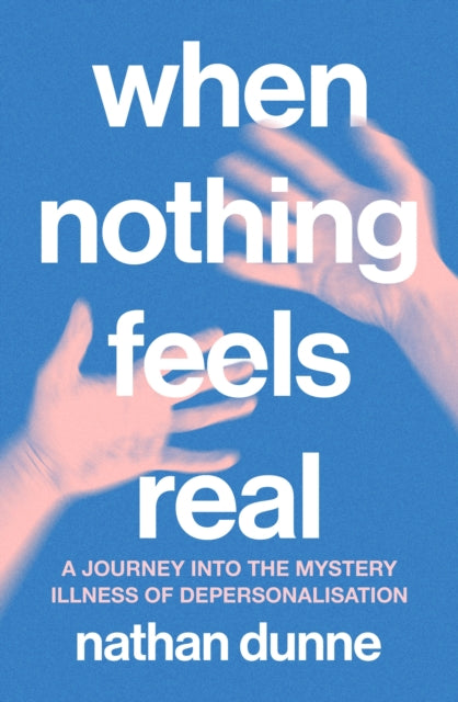 When Nothing Feels Real : A journey into the mystery illness of depersonalisation - 9781761500770